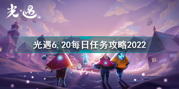 光遇6月20日每日任務(wù)怎么做 光遇6.20每日任務(wù)攻略2022