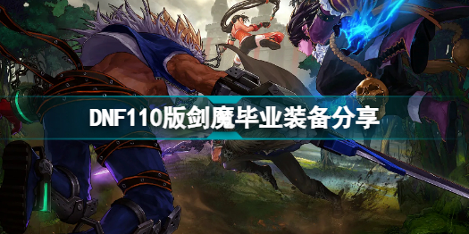 DNF110版本劍魔畢業(yè)裝是什么 DNF110版劍魔畢業(yè)裝備分享