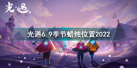 光遇6月9日季節(jié)蠟燭在哪 光遇6.9季節(jié)蠟燭位置2022