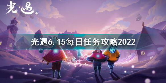 光遇6月15日每日任務(wù)怎么做 光遇6.15每日任務(wù)攻略2022