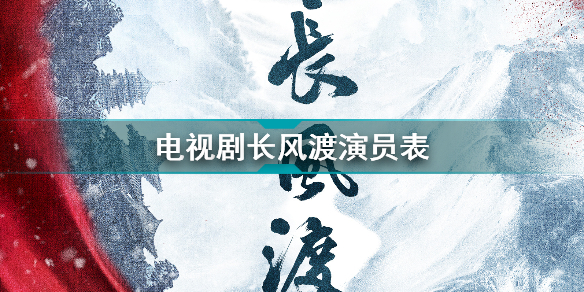 電視劇長(zhǎng)風(fēng)渡演員表 長(zhǎng)風(fēng)渡電視劇演員介紹