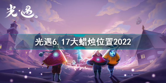 光遇6月17日大蠟燭在哪 光遇6.17大蠟燭位置2022