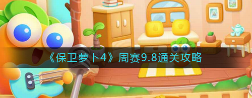 保衛(wèi)蘿卜4周賽9.8如何過(guò)-保衛(wèi)蘿卜4周賽9.8通關(guān)攻略